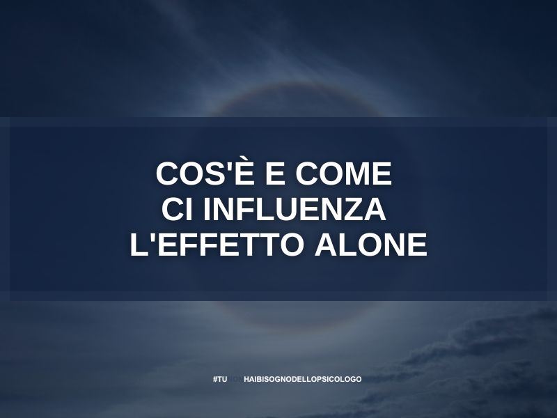 Cos'è e come ci influenza l'effetto alone
